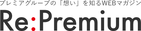 プレミアグループの「想い」を知るWEBマガジン Re:Premium