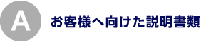 A.お客様へ向けた説明書類