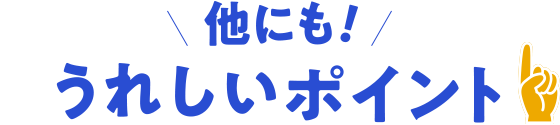 他にも!うれしいポイント